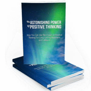 THE ASTONISHING POWER OF POSITIVE THINKING