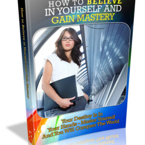 HOW TO BELIEVE IN YOURSELF AND GAIN MASTERY