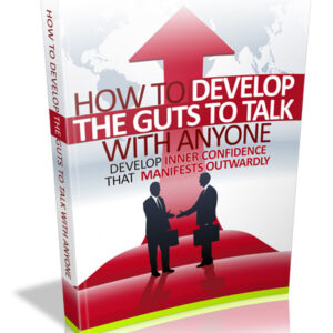 HOW TO DEVELOPE THE GUTS TO TALK WITH ANYONE
