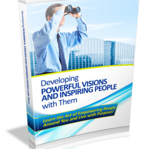 DEVELOPING POWERFUL VISIONS AND INSPIRING  PEOPLE WITH THEM