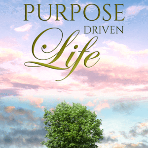 PURPOSE DRIVEN LIFE