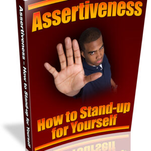 ASSERTIVENESS: HOW TO STAND UP FOR  YOURSELF