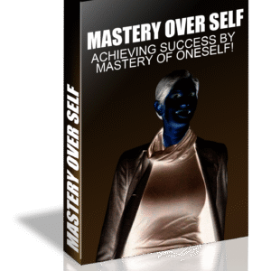 MASTERY OVER SELF ACHIEVING SUCCESS BY MASTERY OF ONESELF